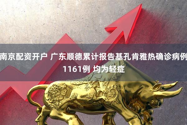 南京配资开户 广东顺德累计报告基孔肯雅热确诊病例1161例 均为轻症